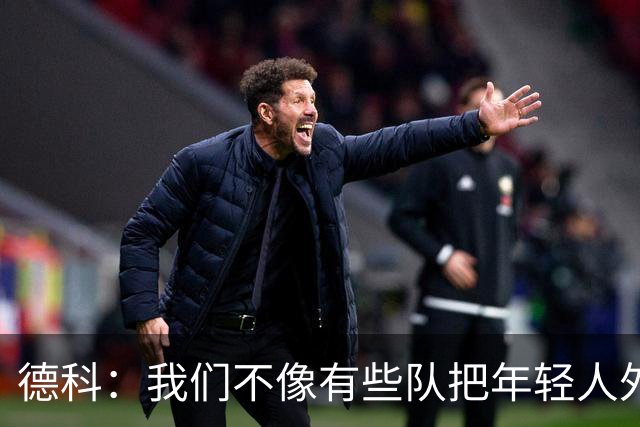 德科：我们不像有些队把年轻人外租 我们要让B队哲学和一线队统一